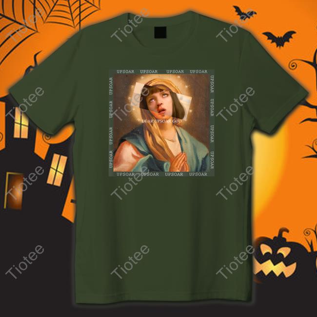 Virgin Mary Dear Upsoar God Shirt