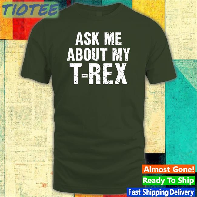 Ask Me About My T-Rex Sweatshirt