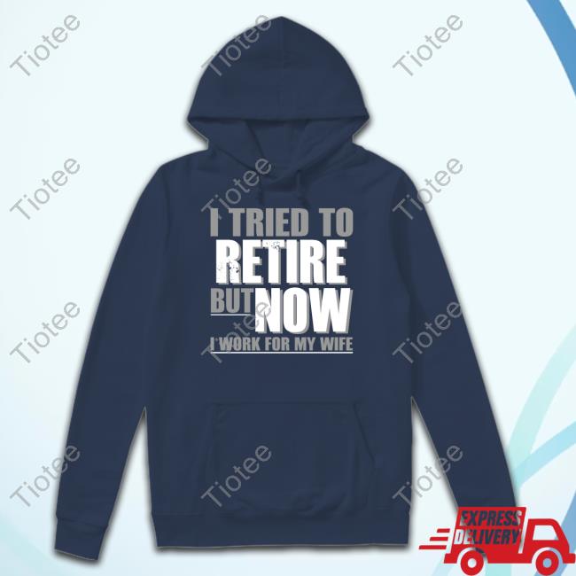 Official Iluvyoudaveblunts Wearing I Tried To Retire But Now I Work For My Wife Long Sleeve T Shirt