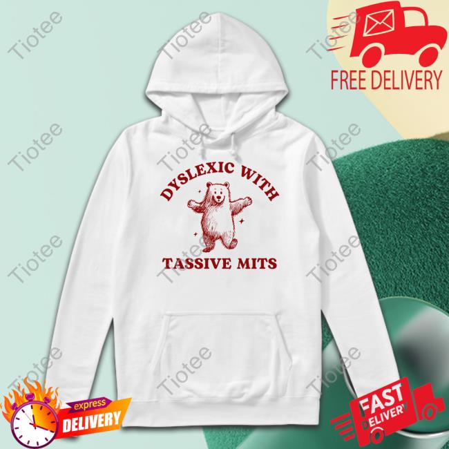 Dyslexic With Tassive Mits Bear New Shirt