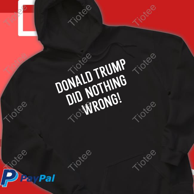 Donald Trump Did Nothing Wrong Official Shirt