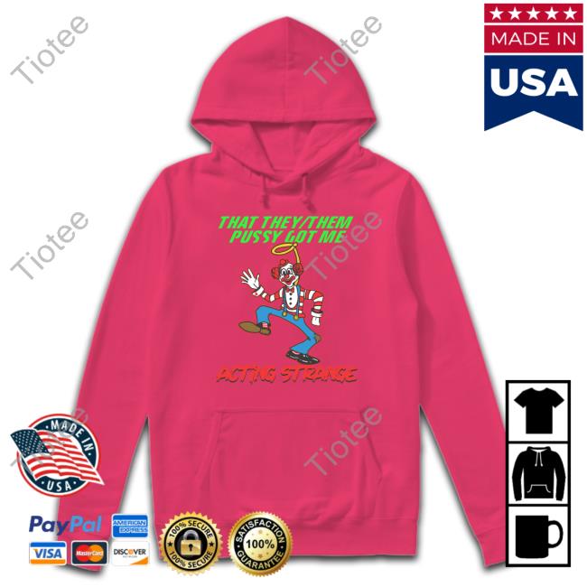 That They Them Pussy Got Me Acting Strange Tee Thegoodshirts