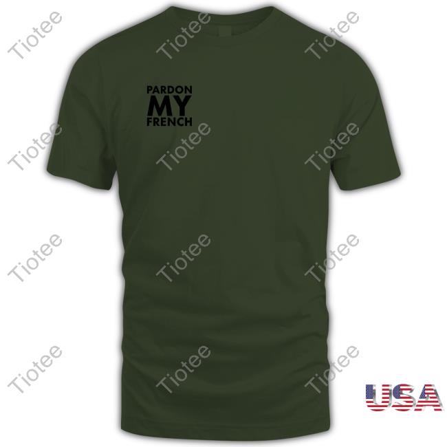 Pardon My French It’S Illegal To Work On Weekends In France Graphic Tees