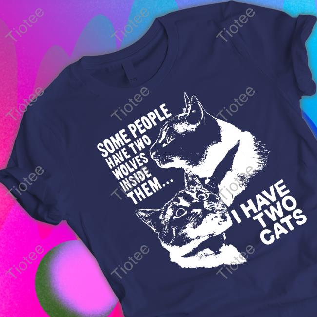 Weird Lil Guys Merch Some People Have Two Wolves Inside Them I Have Two Cats Shirts