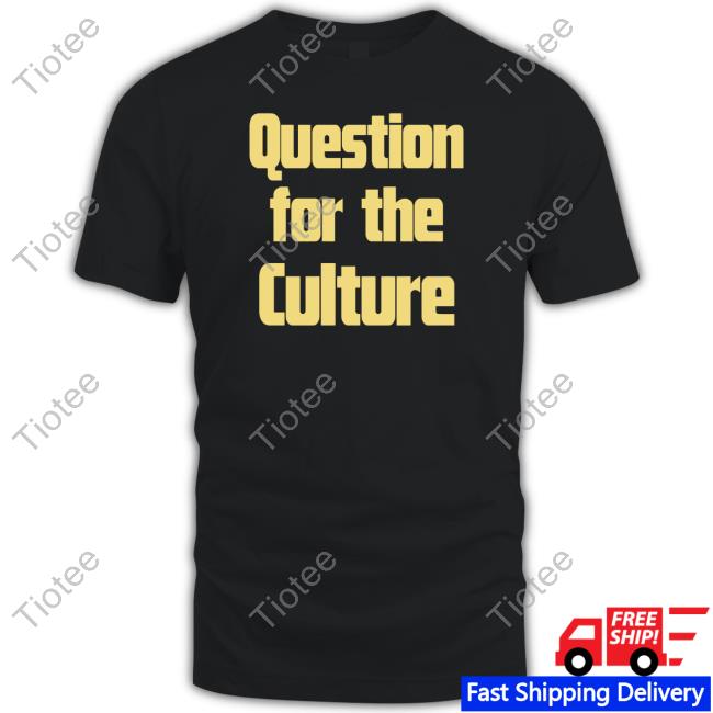 Question For The Culture Shirt