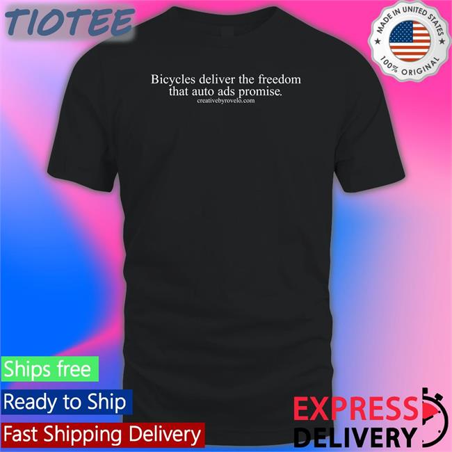 Bicycles Deliver The Freedom That Auto Ads Promise T Shirt