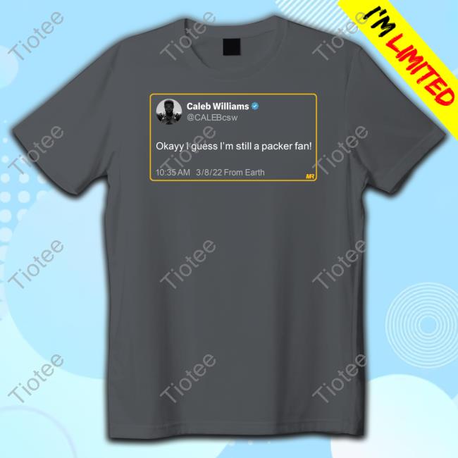 Mattramage Caleb Williams Calebcsw Okayy I Guess I'm Still A Packer Fan Tees Campeche Collective Caleb Williams Calebcsw Okayy I Guess I'm Still A Packer Fan T-Shirts