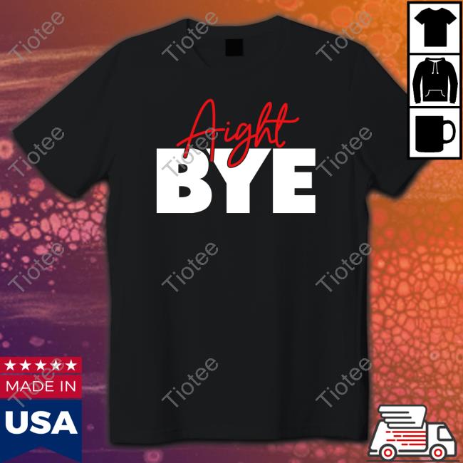 Aight Bye T Shirt Kimmy’s Kreations