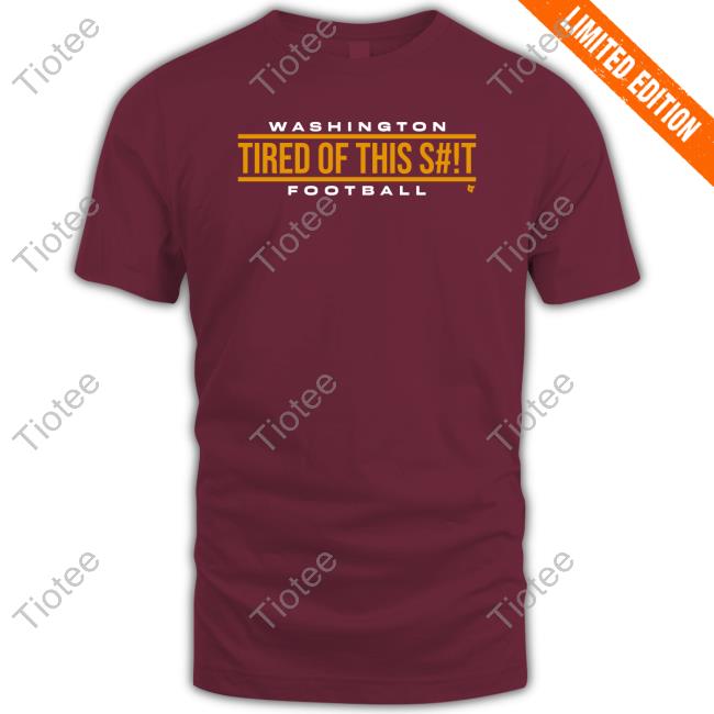 Washington Football Tired Of This Shit Tee Shirt