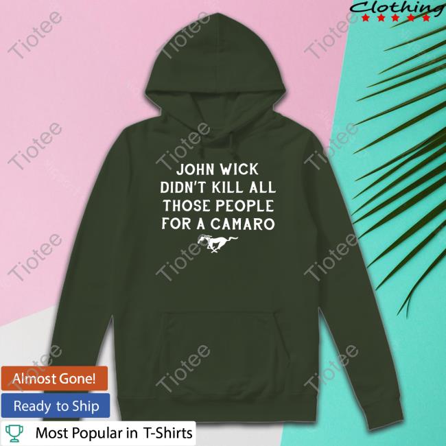 John Wick Didn't Kill All Those People For A Camaro Shirts