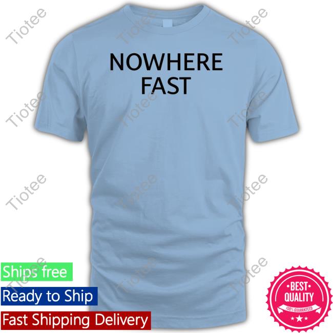 Nowhere Fast Shirt