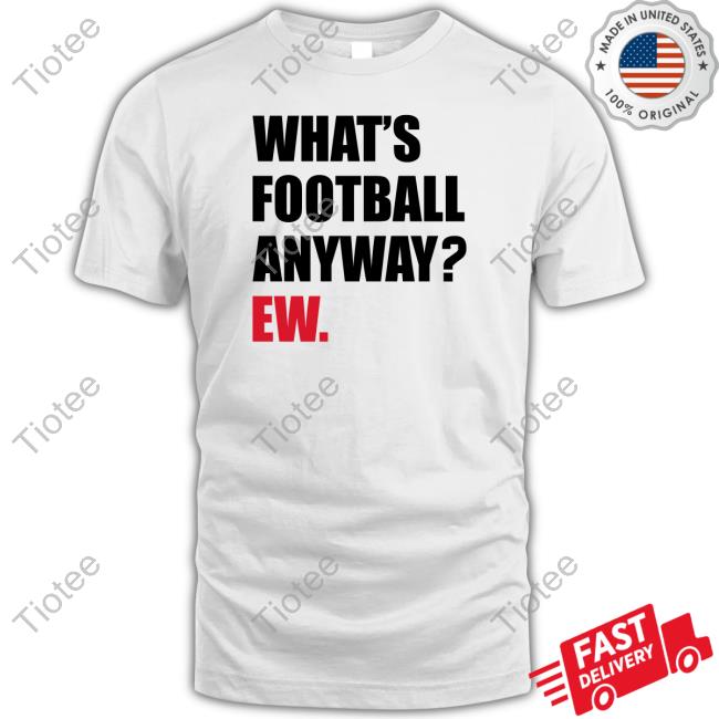 Official Breakingt What's Football Anyway Ew T Shirts