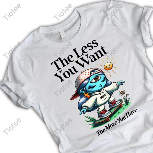 Thirdeyekingdom The Less You Want The More You Have Unisex T Shirt