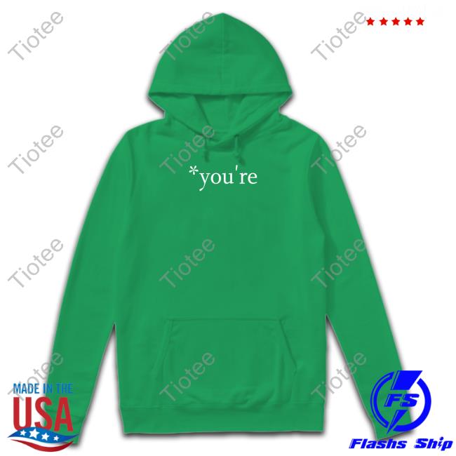 You're Shirts You're Hoodie