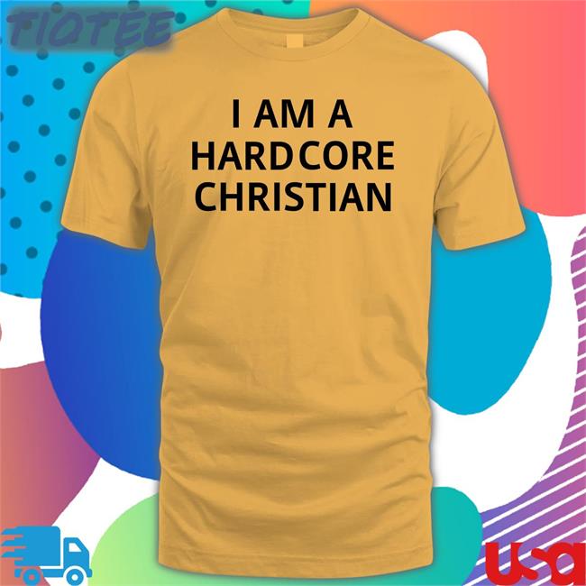 I Am A Hardcore Christian New Shirt