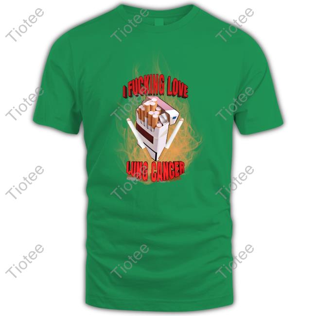 Unprofessional Apparel I Fucking Love Lung Cancer Tee Shirt
