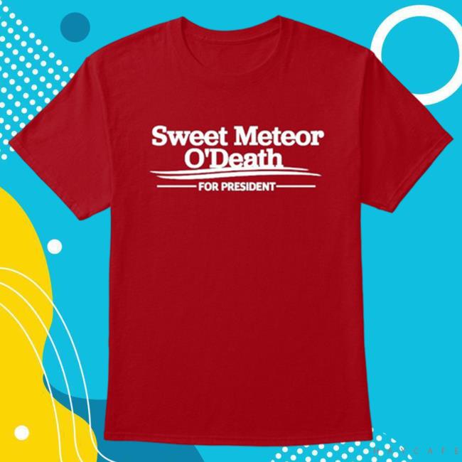 Sweet Meteor O'death For President Shirt 2024