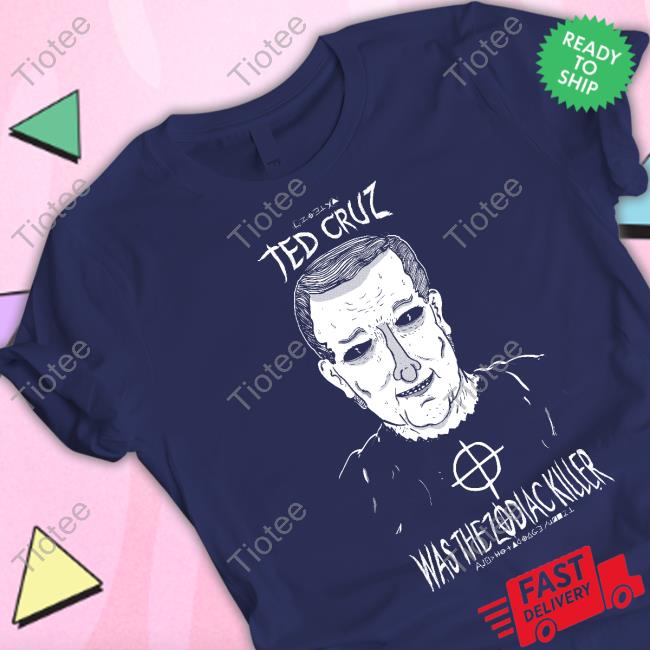 Ted Cruz Was The Zodiac Killer New Shirt