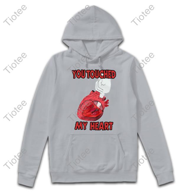 You Touched My Heart T Shirt Shirts That Go Hard Shop