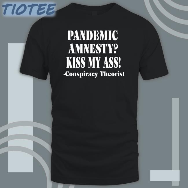 Irishpeachbackup Pandemic Amnesty Kiss My Ass Conspiracy Theorist Tees
