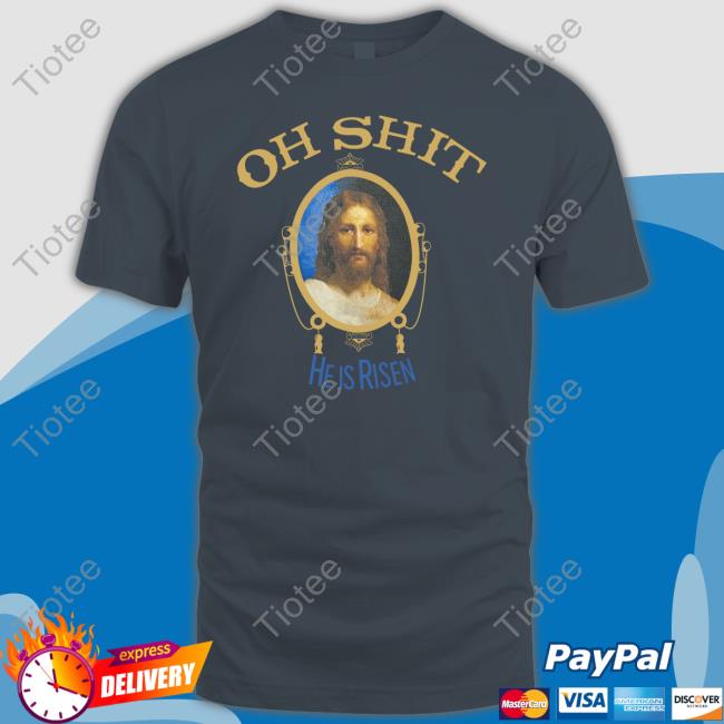 Official Oh Shit He Is Risen Jesus Shirt