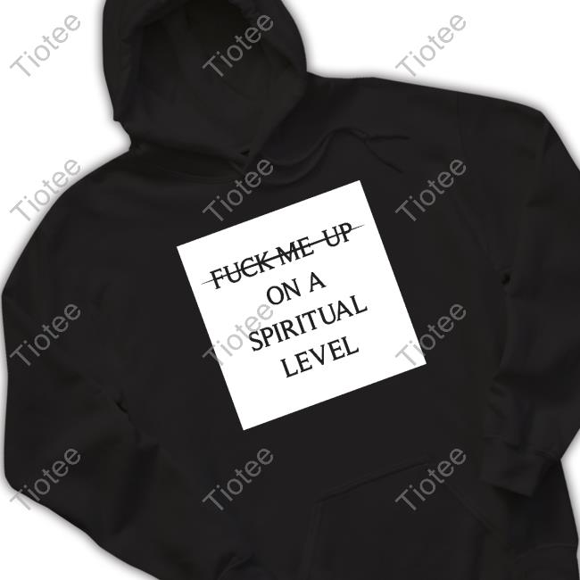 Fuck Me Up On A Spiritual Level New Shirt