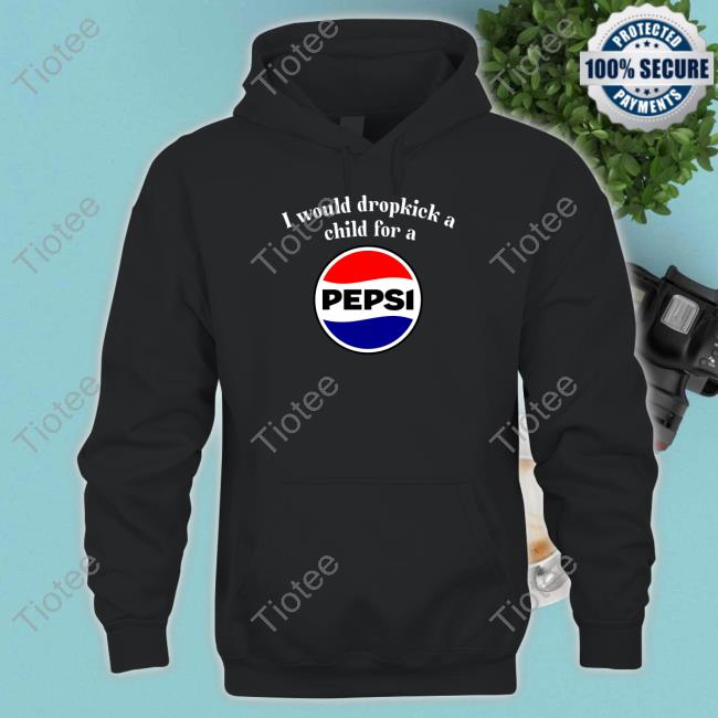 I Would Dropkick A Child For A Pepsi Hoodie