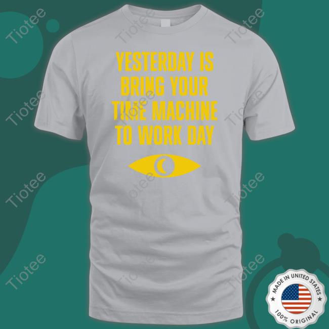 Yesterday Is Bring Your Time Machine To Work Day Sweatshirt