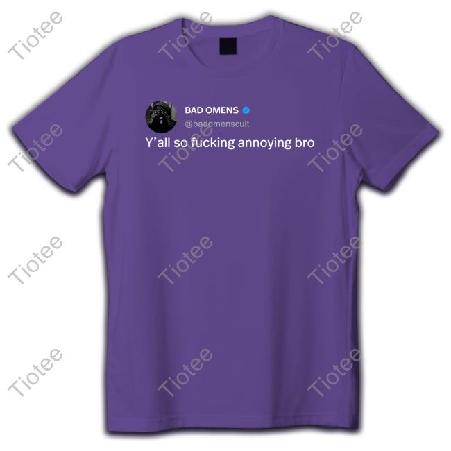 Bad Omens Y'all So Fucking Annoying Bro Shirts