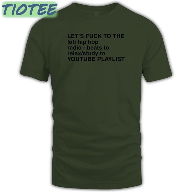 Let's Fuck To The Lofi Hip Hop Playlist Tee Shirt