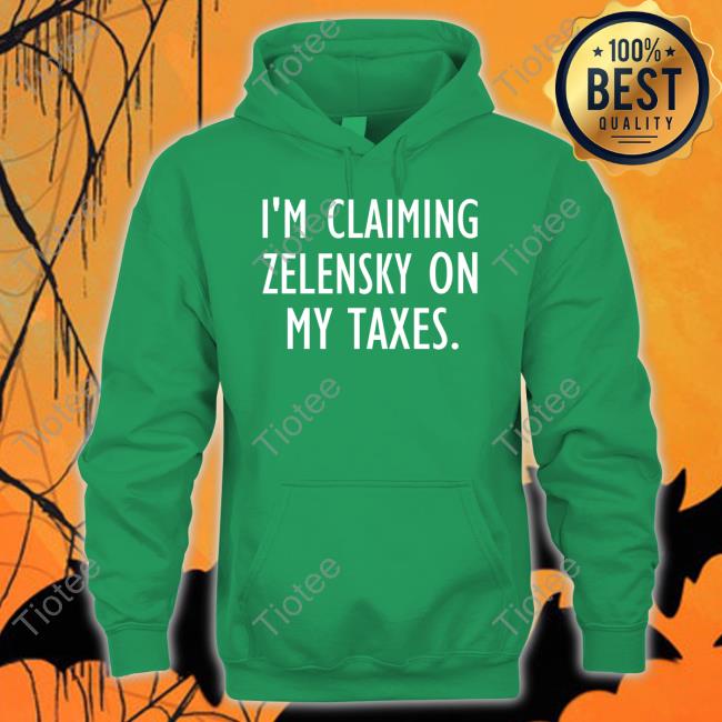 I'm Claiming Zelensky On My Taxes Shirts