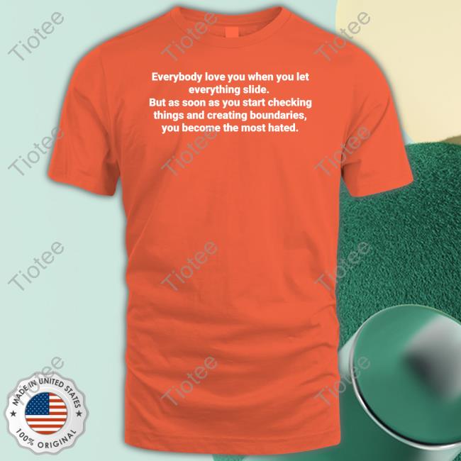 Everybody Love You When You Let Everything Slide T Shirt