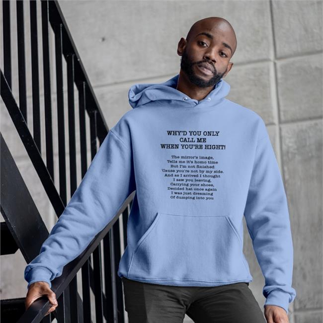 Why'd You Only Call Me When You're High Shirt