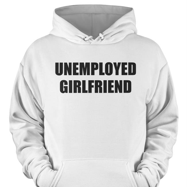 Unemployed Girlfriend Shirt Stardripiv Giagotchi