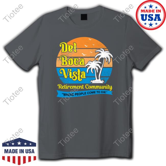 Official Del Boca Vista Retirement Community Where People Come To Die Shirt
