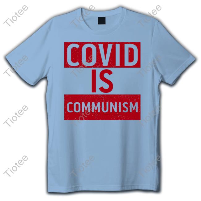 Covid Is Communism Shirt