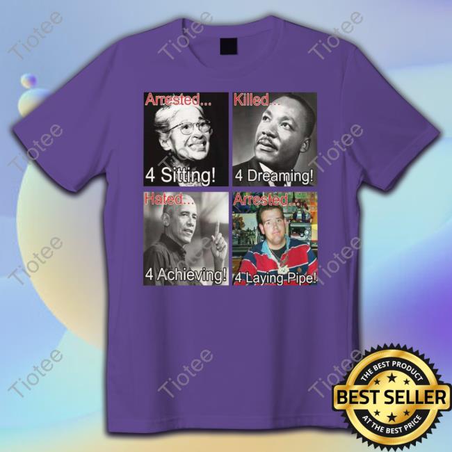 Shitpostgateway Arrested 4 Sitting Killed 4 Dreaming Hated 4 Achieving 4 Arrested 4 Laying Pipe T Shirt