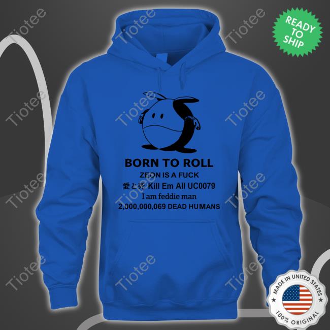 Born To Roll Zeon Is A Fuck Shirt