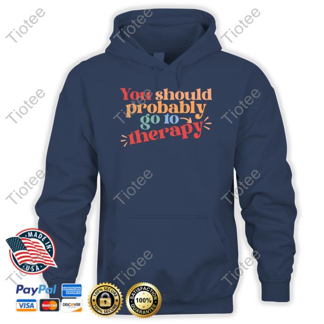 Official You Should Probably To Go Therapy Hoodie Erika Harlacher