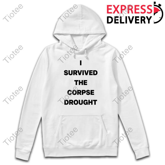 I Survived The Corpse Drought Shirt