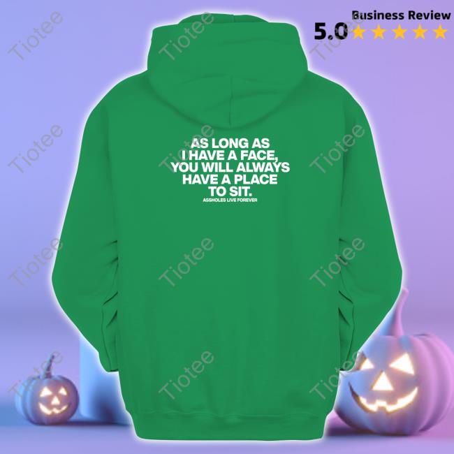 As Long As I Have A Face You Will Always Have A Place To Sit T Shirt