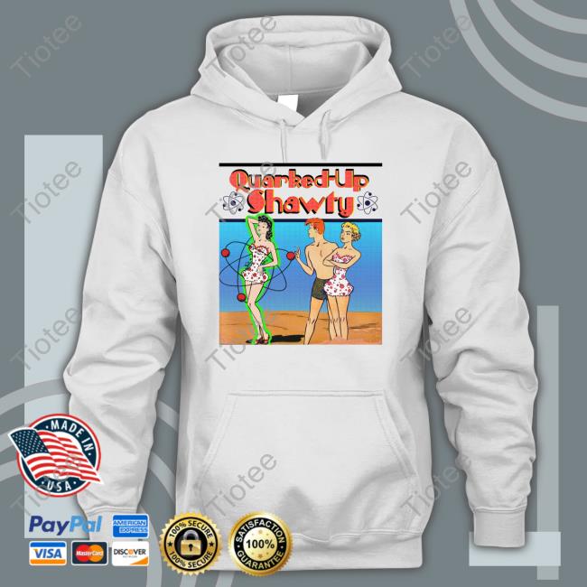 Shirts That Go Hard Quarked-Up Shawty Shirt