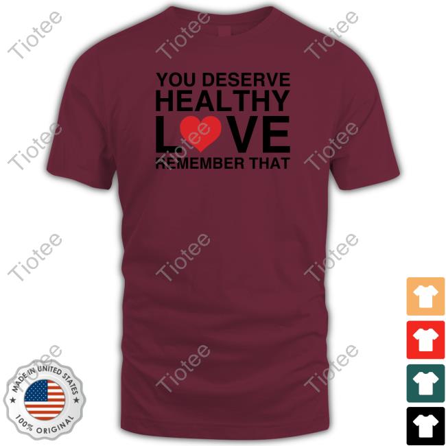 We're Not Really Strangers You Deserve Healthy Love Remember That Tee Shirt