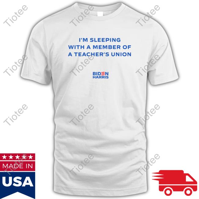 Official Sam Weinberg Biden Harris I'm Sleeping With A Member Of A Teacher's Union Tee