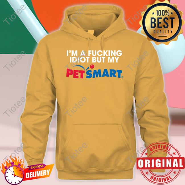 Eric D I'm A Fucking Idiot But My Petsmart T Shirt Methsyndicate I'm A Fucking Idiot But My Petsmart Tee Shirt
