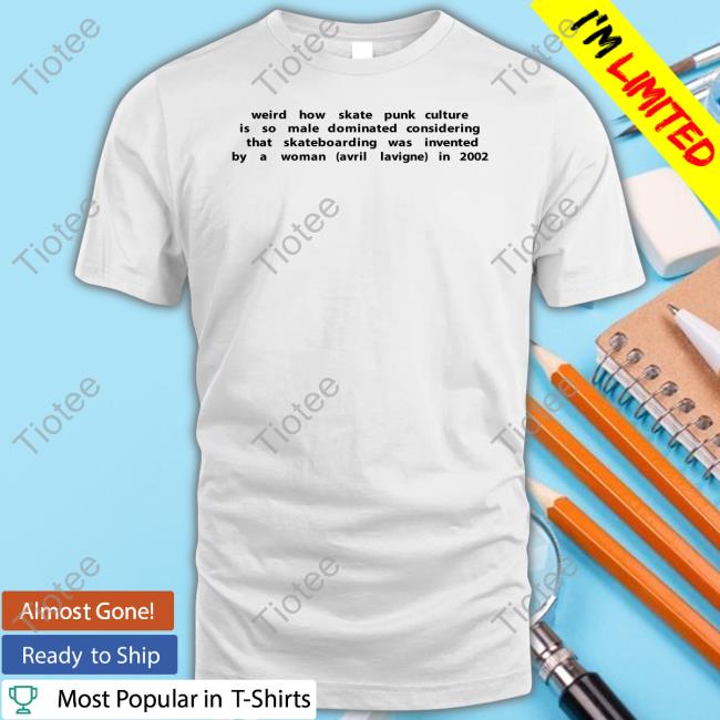 Laterl0ser Weird How Skate Punk Culture Is So Male Dominated Considering Shirt