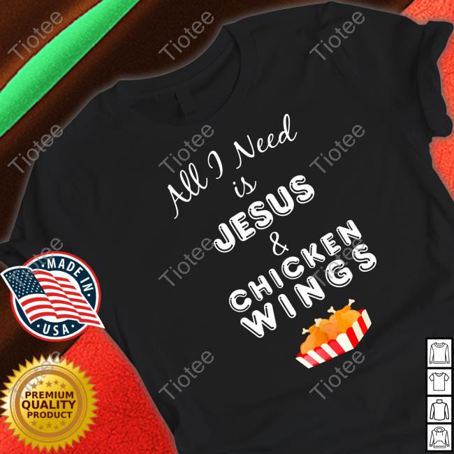 All I Need Is Jesus And Chicken Wings T Shirt