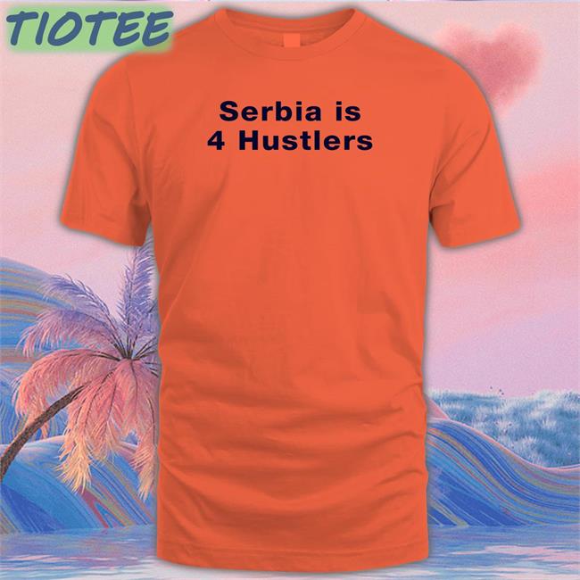 Serbia Is 4 Hustlers Shirts