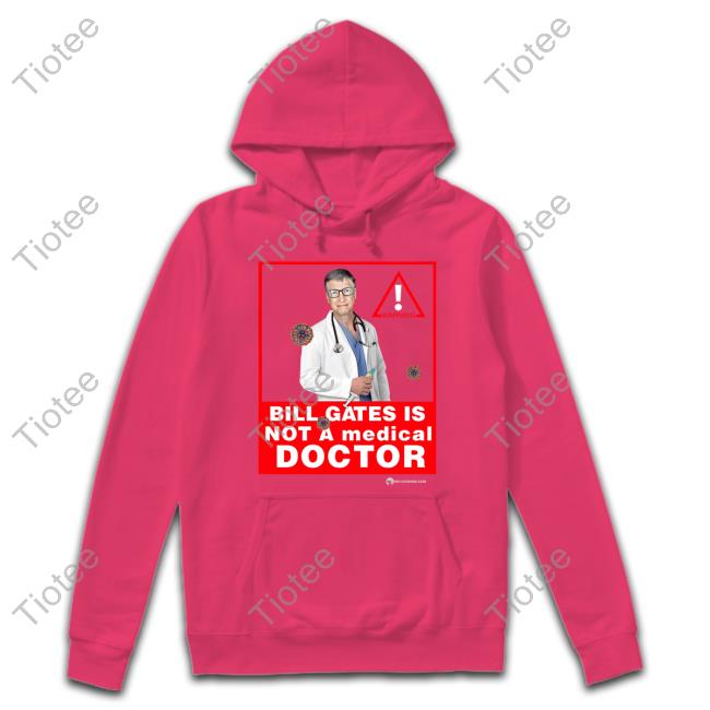 Bill Gates Is Not A Medical Doctor Tee Shirt The Best Political Shirts Store