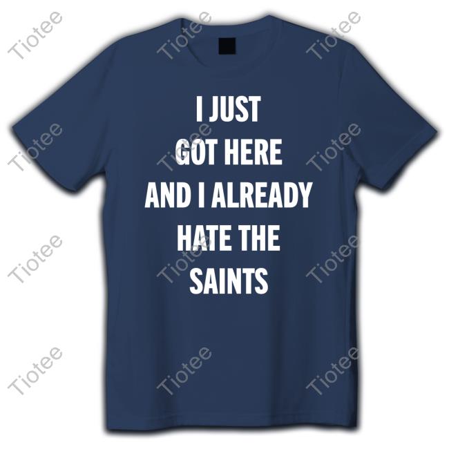 Atl Will I Just Got Here And I Already Hate The Saints New Shirt I Just Got Here And I Already Hate The Saints Long Sleeve T Shirt